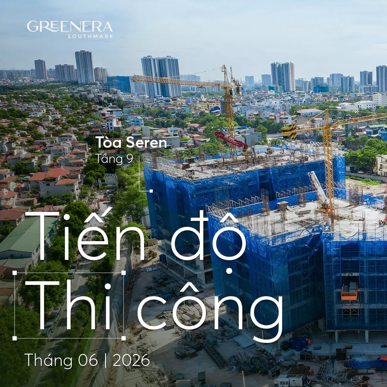 Xem ngay cập nhật tiến độ Greenera Southmark tháng 06/2026. Dự án bất động sản Thanh Trì đang tăng tốc thi công, cam kết cất nóc đúng tiến độ.