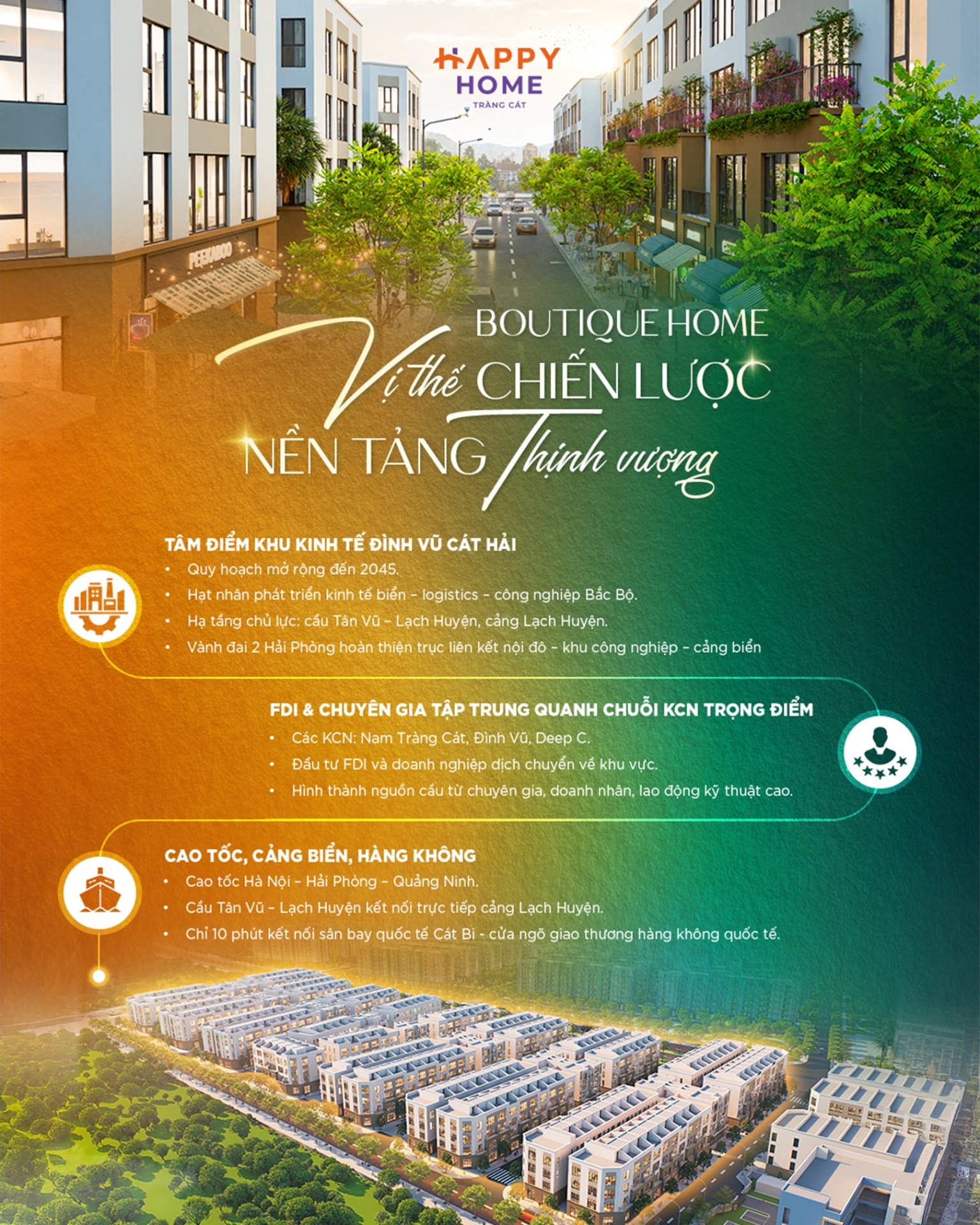 [Bất Động Sản 68 - batdongsan68.vn] Happy Home Tr&agrave;ng C&aacute;t - Vinhomes Tr&agrave;ng C&aacute;t: Một khu vực chỉ thực sự trở th&agrave;nh t&acirc;m điểm khi hạ tầng kh&ocirc;ng vận h&agrave;nh đơn lẻ, m&agrave; song h&agrave;nh c&ugrave;ng c&ocirc;ng nghiệp, logistics v&agrave; d&ograve;ng người dịch chuyển. Tại Nam Hải Ph&ograve;ng, Đ&igrave;nh Vũ &ndash; C&aacute;t Hải ch&iacute;nh l&agrave; minh chứng r&otilde; n&eacute;t cho m&ocirc; h&igrave;nh ph&aacute;t triển n&agrave;y. Boutique Home v&igrave; thế kh&ocirc;ng chỉ l&agrave; sự hội tụ của hạ tầng, m&agrave; c&ograve;n l&agrave; t&acirc;m mạch kinh tế mới, nơi hội tụ d&ograve;ng vốn, d&ograve;ng người v&agrave; gi&aacute; trị bền vững d&agrave;i hạn.