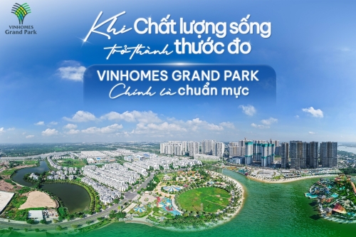 Vinhomes Grand Park: Thước đo chuẩn mực khi chất lượng sống lên ngôi