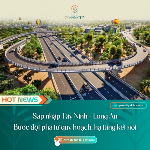 Sáp nhập Tây Ninh - Long An: Bước đột phá từ quy hoạch, hạ tầng kết nối