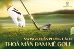Swing chuẩn phong cách - Thỏa mãn đam mê golf