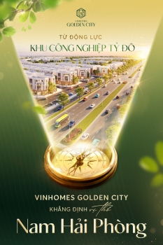 Từ động lực Khu Công Nghiệp tỷ đô - Vinhomes Golden City khẳng định vị thế Nam Hải Phòng