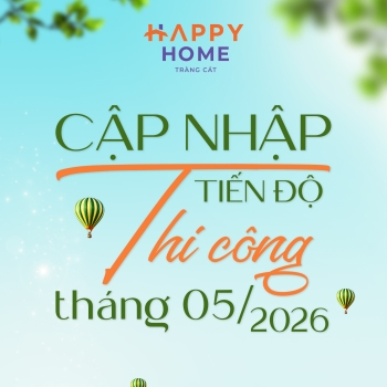 Cập nhật tiến độ thi công Happy Home Tràng Cát tháng 05.2026