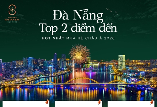 Đà Nẵng lọt TOP 2 điểm đến HOT nhất mùa hè Châu Á 2026: Khi cả Thế giới hướng về, bạn đã sẵn sàng sở hữu 