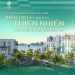 Vinhomes Global Gate Hạ Long - Kiến tạo hệ sinh thái thiên nhiên hàng đầu Châu Á