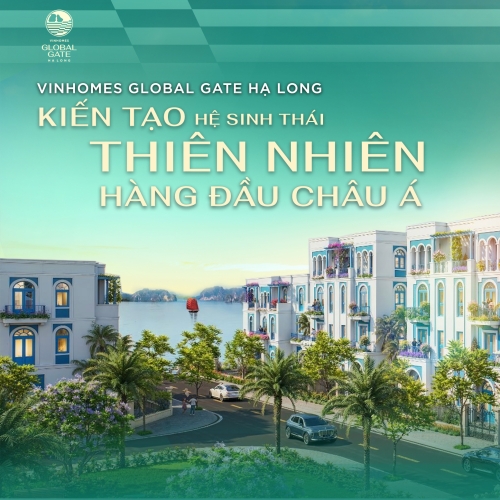Vinhomes Global Gate Hạ Long - Kiến tạo hệ sinh thái thiên nhiên hàng đầu Châu Á