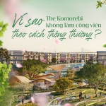 Vì sao The Komorebi không kiến tạo công viên theo cách thông thường?