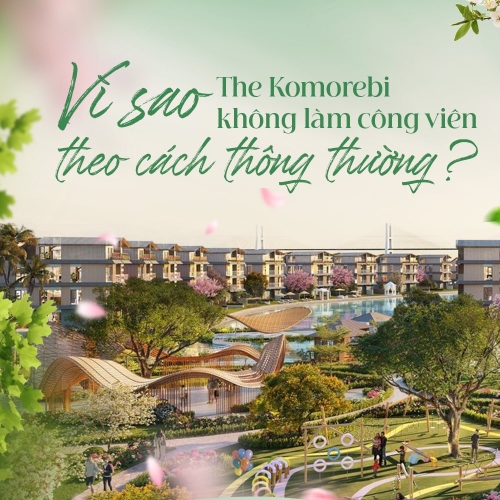 Vì sao The Komorebi không kiến tạo công viên theo cách thông thường?